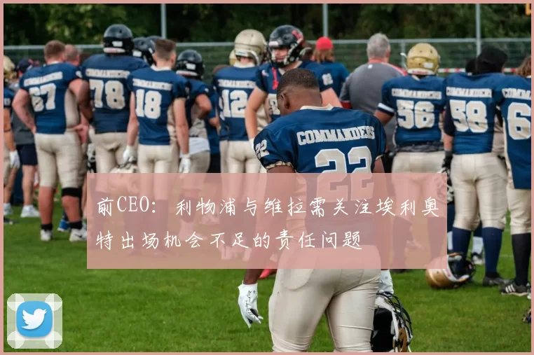 前CEO：利物浦与维拉需关注埃利奥特出场机会不足的责任问题