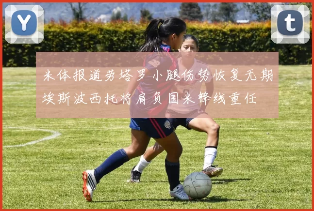 米体报道劳塔罗小腿伤势恢复无期埃斯波西托将肩负国米锋线重任