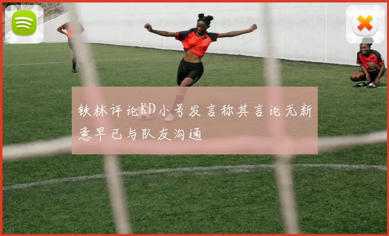 铁林评论KD小号发言称其言论无新意早已与队友沟通